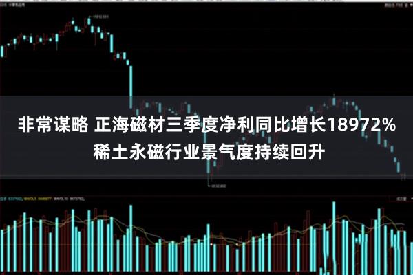 非常谋略 正海磁材三季度净利同比增长18972% 稀土永磁行业景气度持续回升